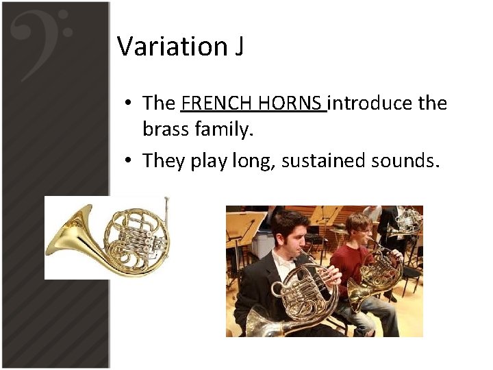 Variation J • The FRENCH HORNS introduce the brass family. • They play long,