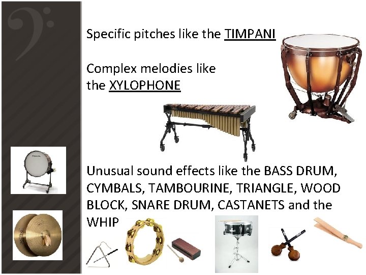 Specific pitches like the TIMPANI Complex melodies like the XYLOPHONE Unusual sound effects like