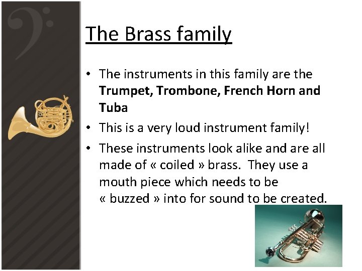 The Brass family • The instruments in this family are the Trumpet, Trombone, French