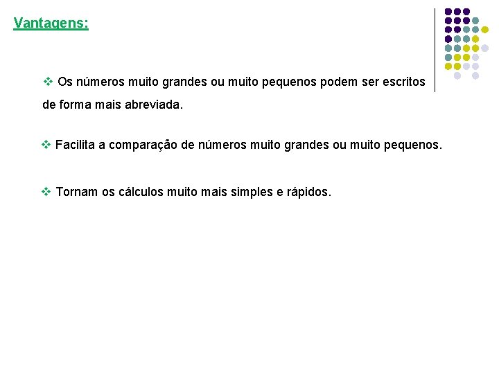 Vantagens: v Os números muito grandes ou muito pequenos podem ser escritos de forma