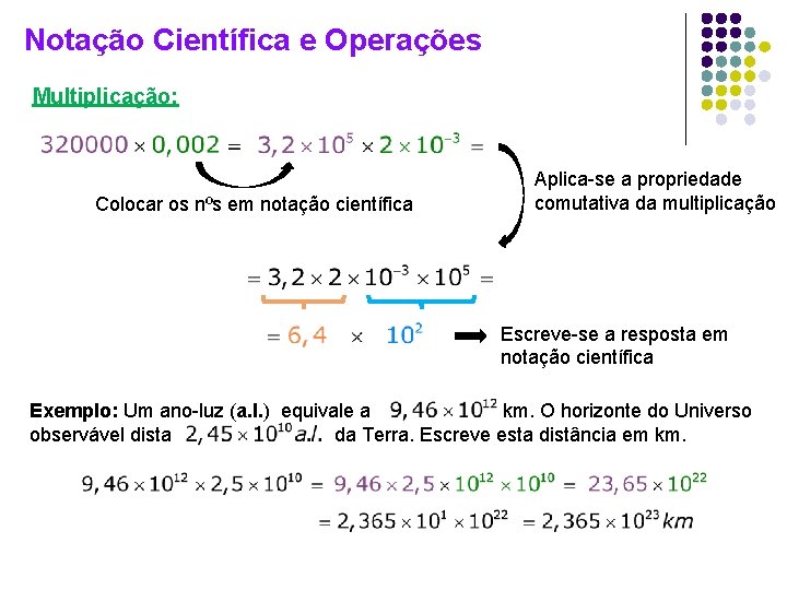 Notação Científica e Operações Multiplicação: Colocar os nºs em notação científica Aplica-se a propriedade