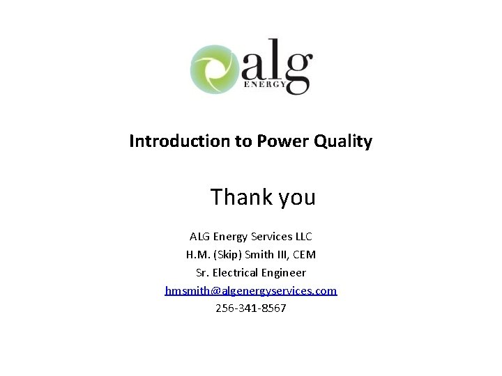 Introduction to Power Quality Thank you ALG Energy Services LLC H. M. (Skip) Smith