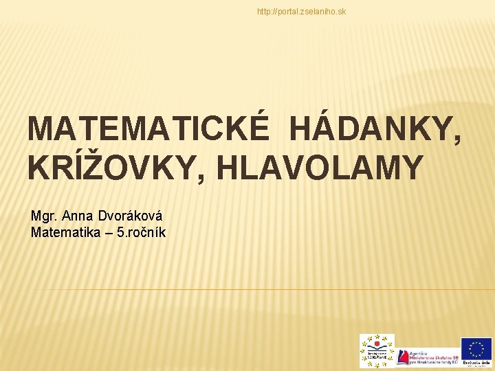 http: //portal. zselaniho. sk MATEMATICKÉ HÁDANKY, KRÍŽOVKY, HLAVOLAMY Mgr. Anna Dvoráková Matematika – 5.