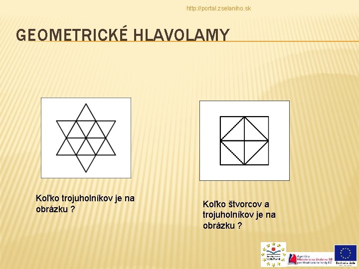 http: //portal. zselaniho. sk GEOMETRICKÉ HLAVOLAMY Koľko trojuholníkov je na obrázku ? Koľko štvorcov