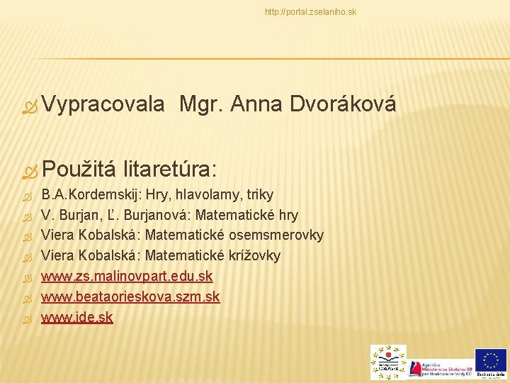http: //portal. zselaniho. sk Vypracovala Použitá Mgr. Anna Dvoráková litaretúra: B. A. Kordemskij: Hry,