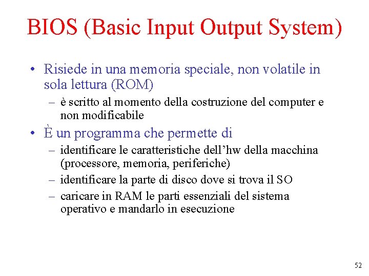 BIOS (Basic Input Output System) • Risiede in una memoria speciale, non volatile in