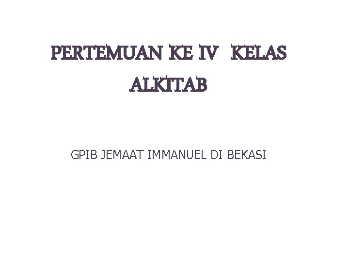 PERTEMUAN KE IV KELAS ALKITAB GPIB JEMAAT IMMANUEL DI BEKASI 