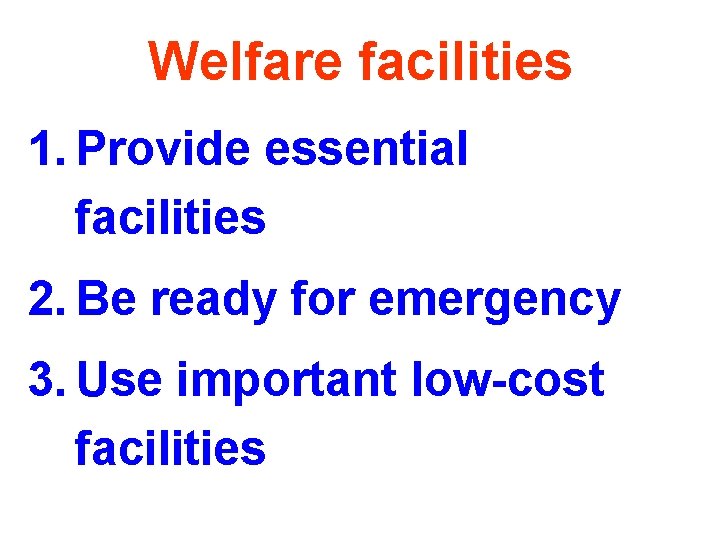 Welfare facilities 1. Provide essential facilities 2. Be ready for emergency 3. Use important Welfare facilities 1. Provide essential facilities 2. Be ready for emergency 3. Use important