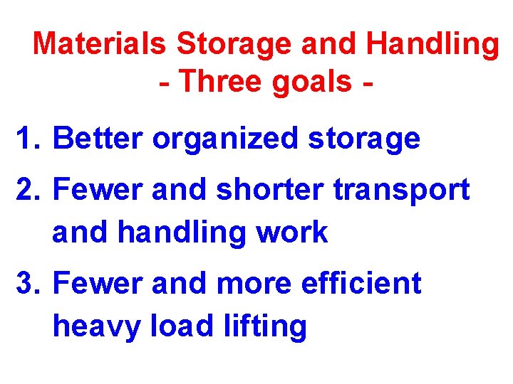 Materials Storage and Handling - Three goals - 1. Better organized storage 2. Fewer Materials Storage and Handling - Three goals - 1. Better organized storage 2. Fewer