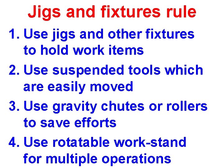 Jigs and fixtures rule 1. Use jigs and other fixtures to hold work items Jigs and fixtures rule 1. Use jigs and other fixtures to hold work items