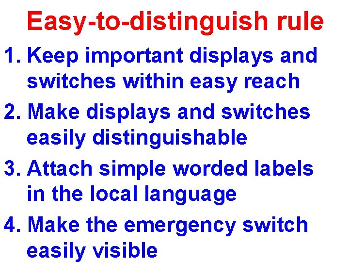 Easy-to-distinguish rule 1. Keep important displays and switches within easy reach 2. Make displays Easy-to-distinguish rule 1. Keep important displays and switches within easy reach 2. Make displays