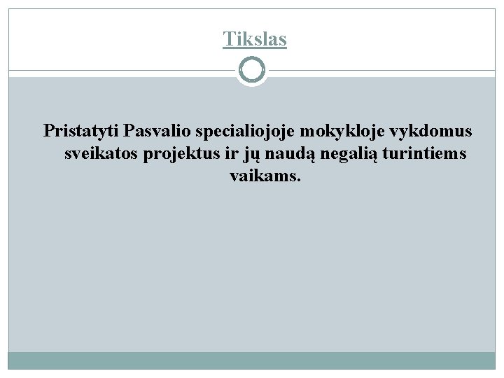 Tikslas Pristatyti Pasvalio specialiojoje mokykloje vykdomus sveikatos projektus ir jų naudą negalią turintiems vaikams.