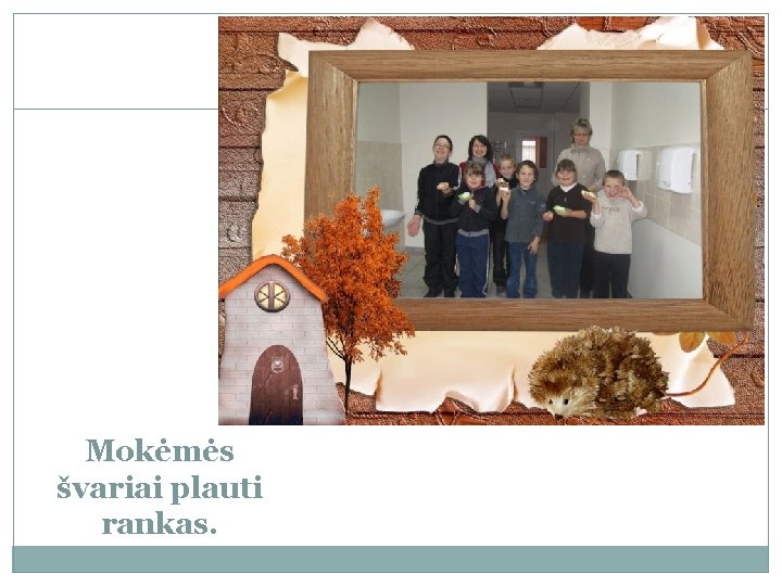 Mokėmės švariai plauti rankas. 
