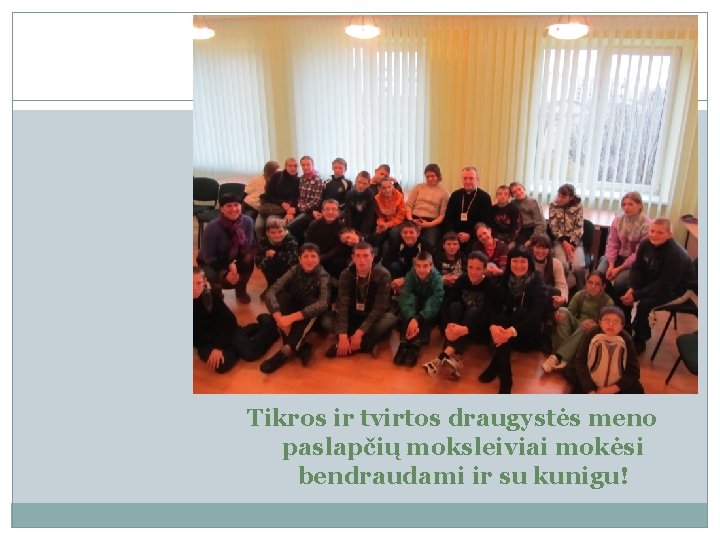 Tikros ir tvirtos draugystės meno paslapčių moksleiviai mokėsi bendraudami ir su kunigu! 