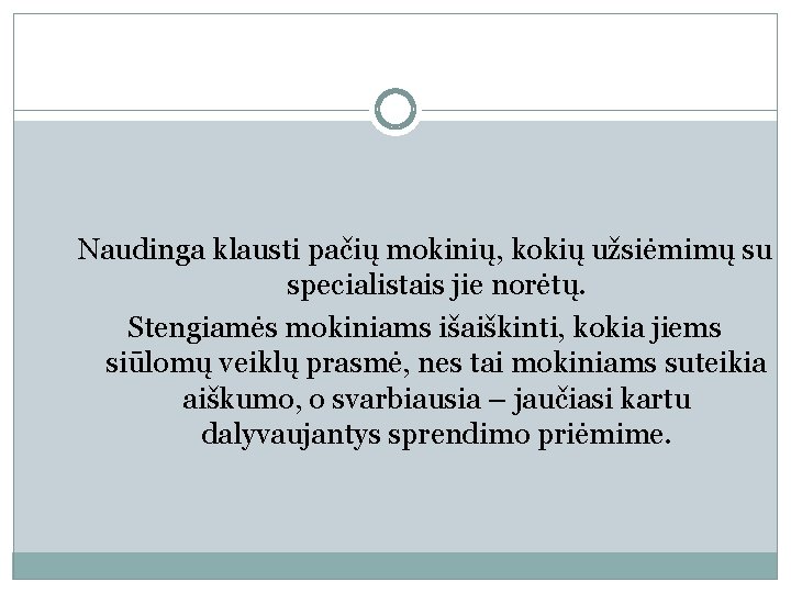 Naudinga klausti pačių mokinių, kokių užsiėmimų su specialistais jie norėtų. Stengiamės mokiniams išaiškinti, kokia