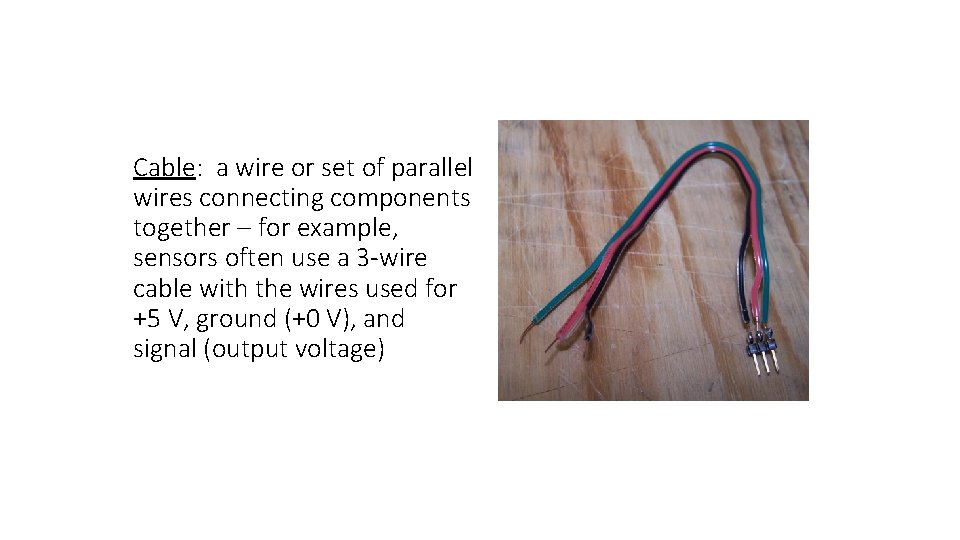 Cable: a wire or set of parallel wires connecting components together – for example,