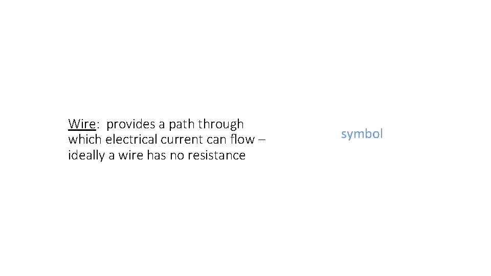 Wire: provides a path through which electrical current can flow – ideally a wire