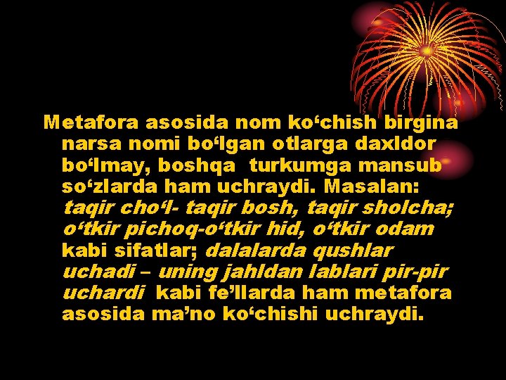 Metafora asosida nom ko‘chish birgina narsa nomi bo‘lgan otlarga daxldor bo‘lmay, boshqa turkumga mansub