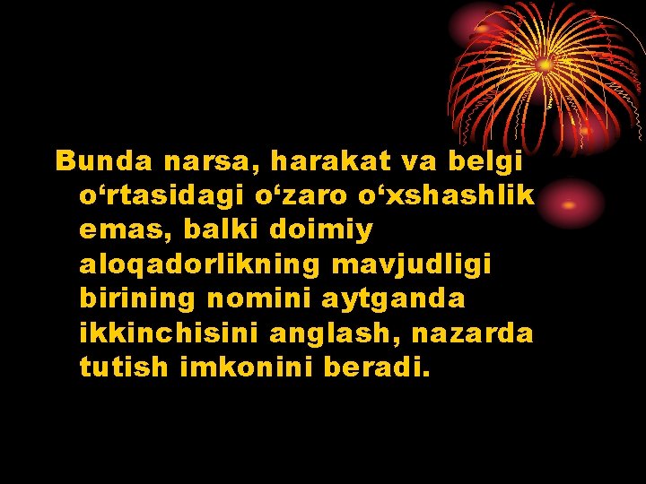 Bunda narsa, harakat va belgi o‘rtasidagi o‘zaro o‘xshashlik emas, balki doimiy aloqadorlikning mavjudligi birining