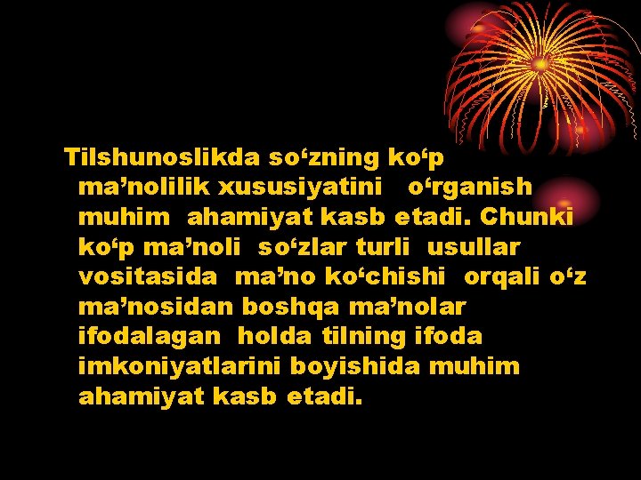 Tilshunoslikda so‘zning ko‘p ma’nolilik xususiyatini o‘rganish muhim ahamiyat kasb etadi. Chunki ko‘p ma’noli so‘zlar