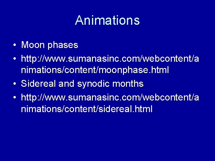 Animations • Moon phases • http: //www. sumanasinc. com/webcontent/a nimations/content/moonphase. html • Sidereal and