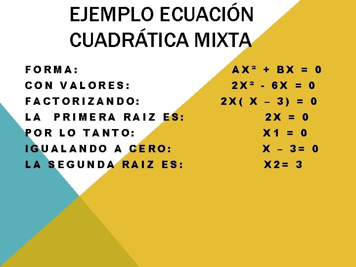 EJEMPLO ECUACIÓN CUADRÁTICA MIXTA FORMA: AX² + BX = 0 CON VALORES: 2 X² EJEMPLO ECUACIÓN CUADRÁTICA MIXTA FORMA: AX² + BX = 0 CON VALORES: 2 X²