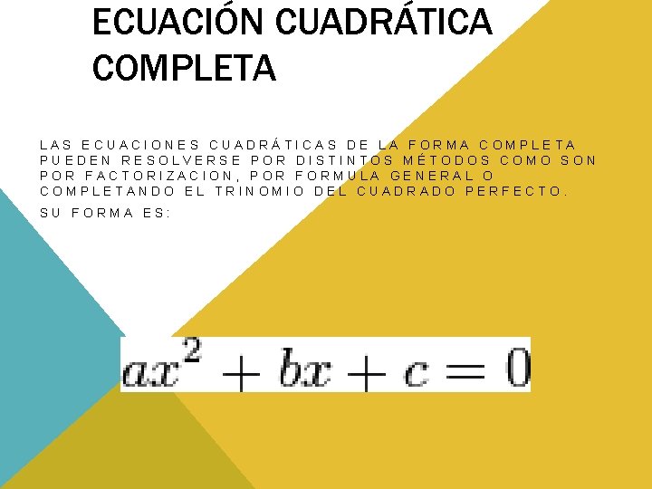 ECUACIÓN CUADRÁTICA COMPLETA LAS ECUACIONES CUADRÁTICAS DE LA FORMA COMPLETA PUEDEN RESOLVERSE POR DISTINTOS ECUACIÓN CUADRÁTICA COMPLETA LAS ECUACIONES CUADRÁTICAS DE LA FORMA COMPLETA PUEDEN RESOLVERSE POR DISTINTOS