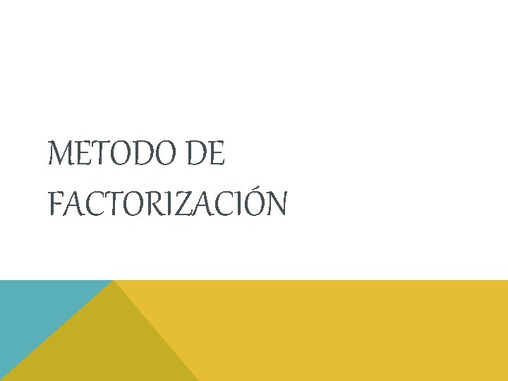 METODO DE FACTORIZACIÓN METODO DE FACTORIZACIÓN