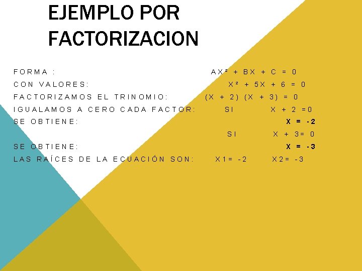 EJEMPLO POR FACTORIZACION FORMA : AX² + BX + C = 0 CON VALORES: EJEMPLO POR FACTORIZACION FORMA : AX² + BX + C = 0 CON VALORES: