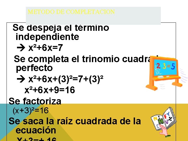 METODO DE COMPLETACION Se despeja el término independiente x²+6 x=7 Se completa el trinomio METODO DE COMPLETACION Se despeja el término independiente x²+6 x=7 Se completa el trinomio