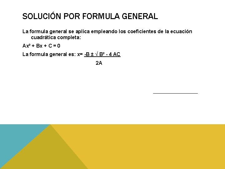SOLUCIÓN POR FORMULA GENERAL La formula general se aplica empleando los coeficientes de la SOLUCIÓN POR FORMULA GENERAL La formula general se aplica empleando los coeficientes de la
