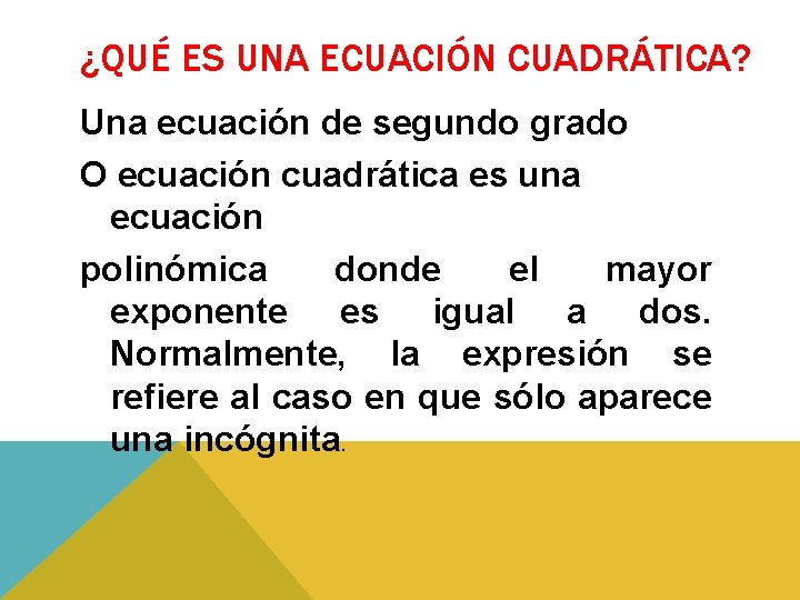 ¿QUÉ ES UNA ECUACIÓN CUADRÁTICA? Una ecuación de segundo grado O ecuación cuadrática es ¿QUÉ ES UNA ECUACIÓN CUADRÁTICA? Una ecuación de segundo grado O ecuación cuadrática es
