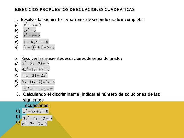 EJERCICIOS PROPUESTOS DE ECUACIONES CUADRÁTICAS 1. Resolver las siguientes ecuaciones de segundo grado incompletas EJERCICIOS PROPUESTOS DE ECUACIONES CUADRÁTICAS 1. Resolver las siguientes ecuaciones de segundo grado incompletas