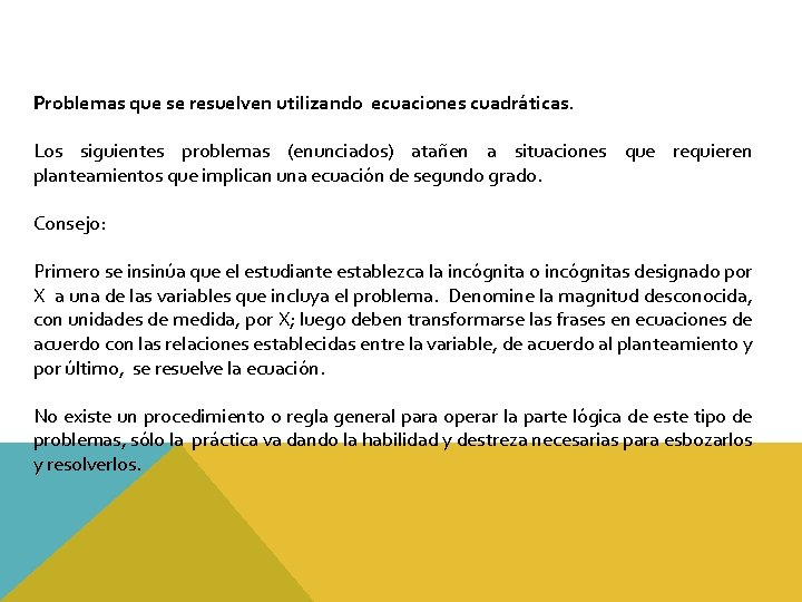 Problemas que se resuelven utilizando ecuaciones cuadráticas. Los siguientes problemas (enunciados) atañen a situaciones Problemas que se resuelven utilizando ecuaciones cuadráticas. Los siguientes problemas (enunciados) atañen a situaciones