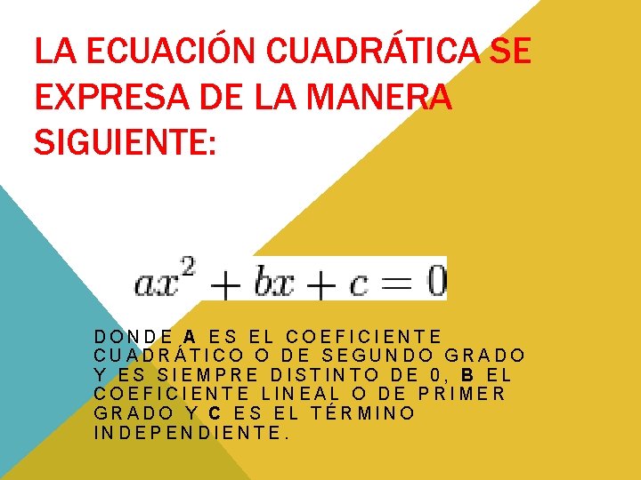 LA ECUACIÓN CUADRÁTICA SE EXPRESA DE LA MANERA SIGUIENTE: DONDE A ES EL COEFICIENTE LA ECUACIÓN CUADRÁTICA SE EXPRESA DE LA MANERA SIGUIENTE: DONDE A ES EL COEFICIENTE