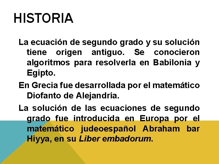 HISTORIA La ecuación de segundo grado y su solución tiene origen antiguo. Se conocieron HISTORIA La ecuación de segundo grado y su solución tiene origen antiguo. Se conocieron