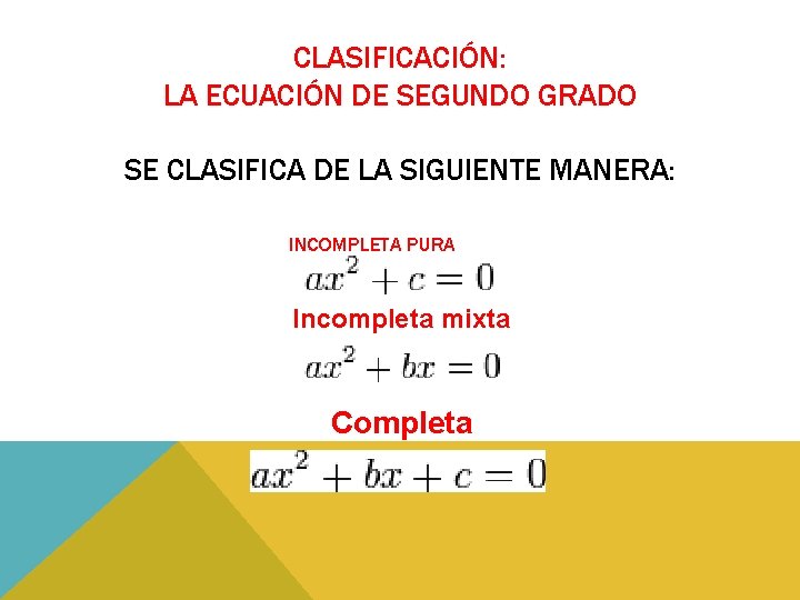 CLASIFICACIÓN: LA ECUACIÓN DE SEGUNDO GRADO SE CLASIFICA DE LA SIGUIENTE MANERA: INCOMPLETA PURA CLASIFICACIÓN: LA ECUACIÓN DE SEGUNDO GRADO SE CLASIFICA DE LA SIGUIENTE MANERA: INCOMPLETA PURA