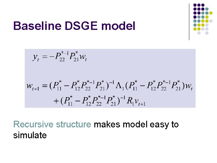 Baseline DSGE model Recursive structure makes model easy to simulate 