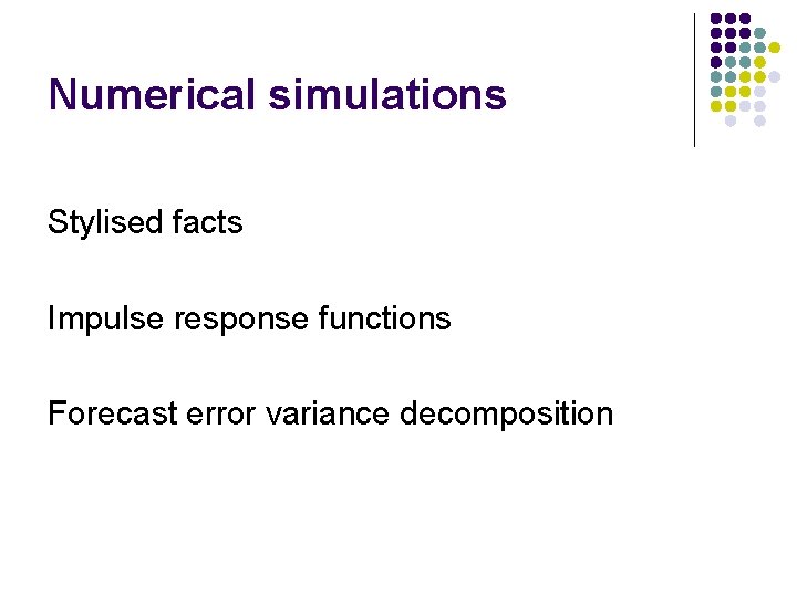 Numerical simulations Stylised facts Impulse response functions Forecast error variance decomposition 