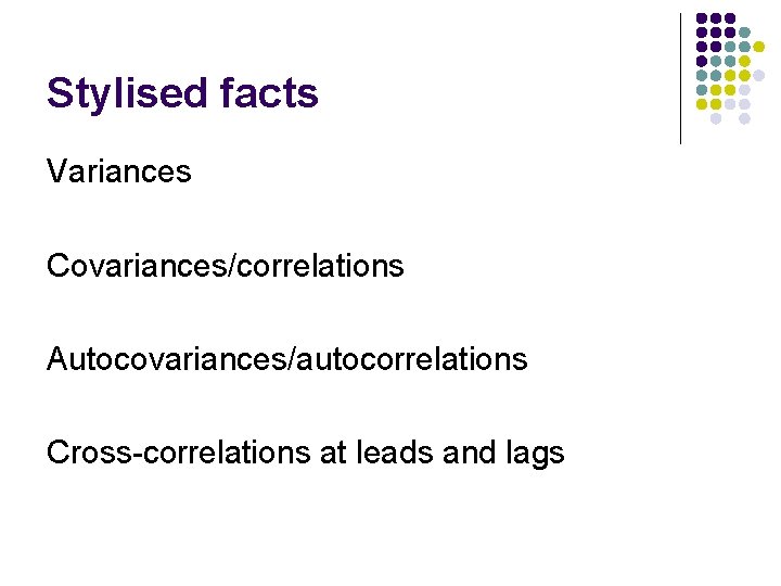 Stylised facts Variances Covariances/correlations Autocovariances/autocorrelations Cross-correlations at leads and lags 
