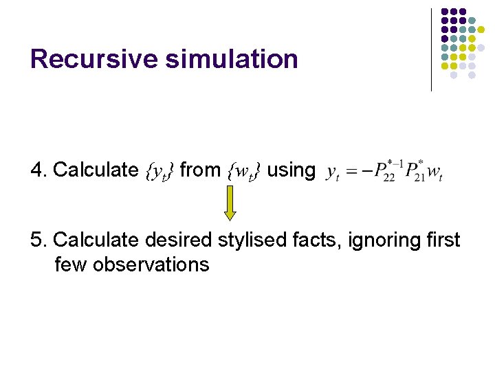 Recursive simulation 4. Calculate {yt} from {wt} using 5. Calculate desired stylised facts, ignoring