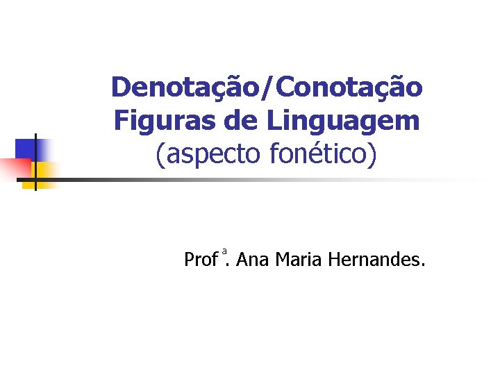 Denotação/Conotação Figuras de Linguagem (aspecto fonético) Prof . Ana Maria Hernandes. 