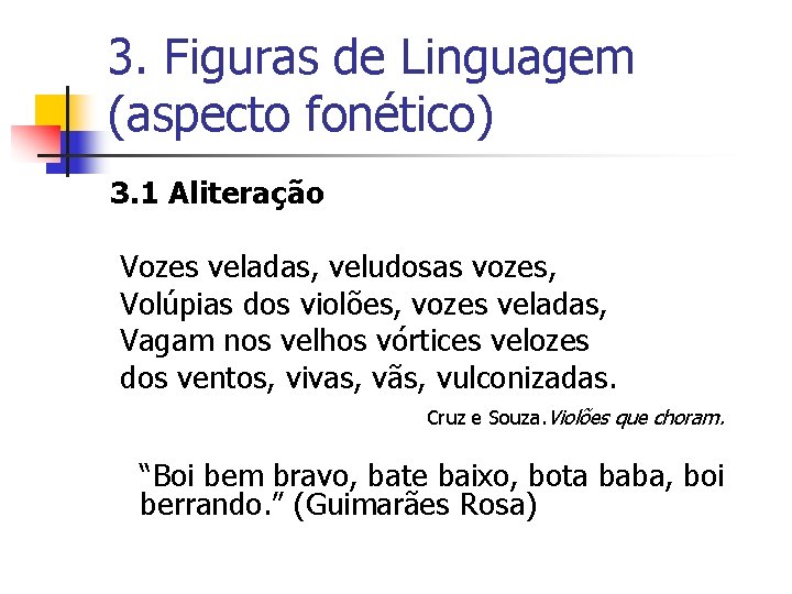 3. Figuras de Linguagem (aspecto fonético) 3. 1 Aliteração Vozes veladas, veludosas vozes, Volúpias