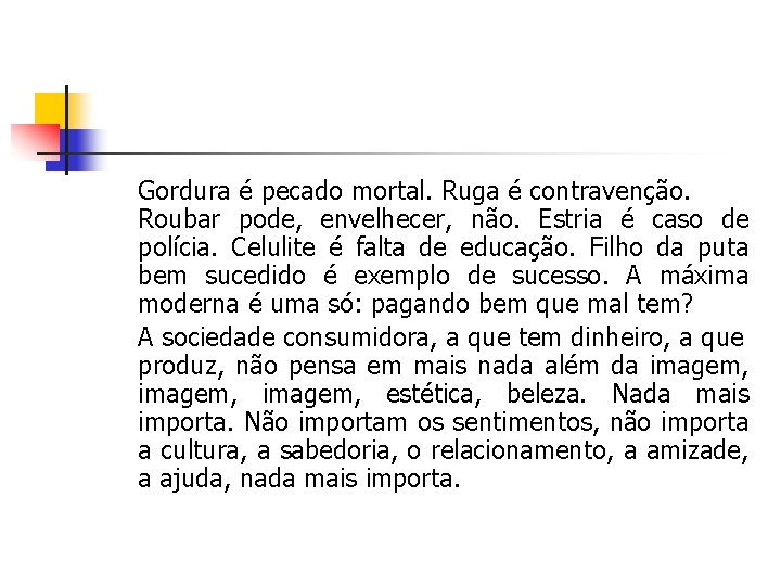 Gordura é pecado mortal. Ruga é contravenção. Roubar pode, envelhecer, não. Estria é caso