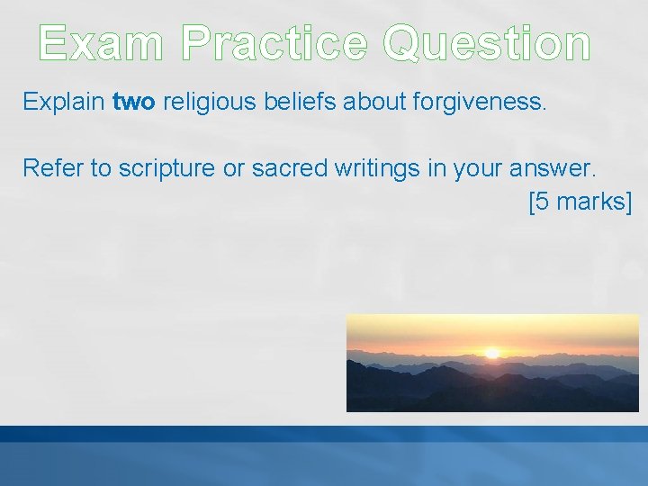 Exam Practice Question Explain two religious beliefs about forgiveness. Refer to scripture or sacred