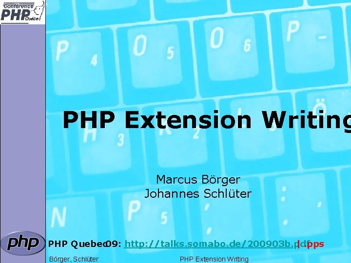 PHP Extension Writing Marcus Börger Johannes Schlüter PHP Quebec 09: http: //talks. somabo. de/200903