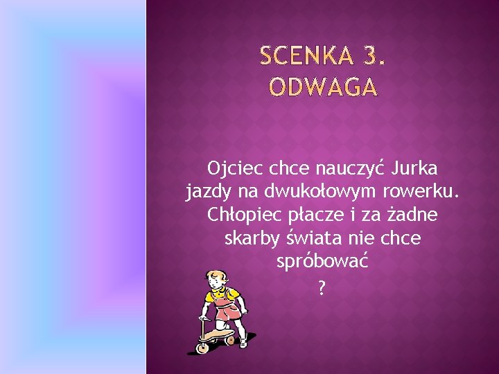 Ojciec chce nauczyć Jurka jazdy na dwukołowym rowerku. Chłopiec płacze i za żadne skarby