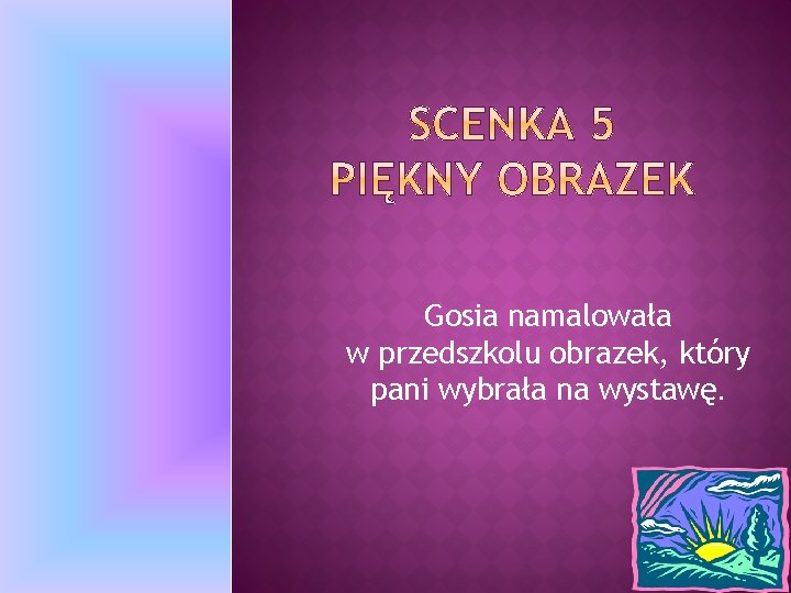 Gosia namalowała w przedszkolu obrazek, który pani wybrała na wystawę. 