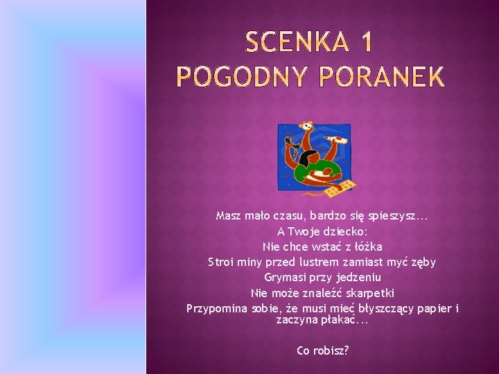 Masz mało czasu, bardzo się spieszysz. . . A Twoje dziecko: Nie chce wstać