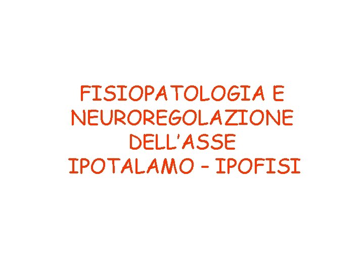 FISIOPATOLOGIA E NEUROREGOLAZIONE DELL’ASSE IPOTALAMO – IPOFISI 
